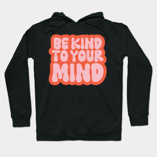 Be Kind to your Mind Mental Health Hoodie by MerchbySDC